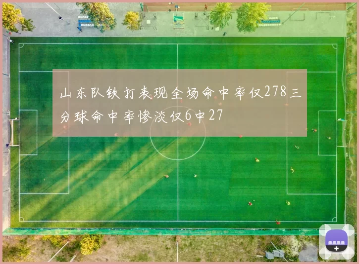 山东队铁打表现全场命中率仅278三分球命中率惨淡仅6中27