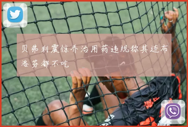 贝弗利震惊乔治用药违规称其连布洛芬都不吃